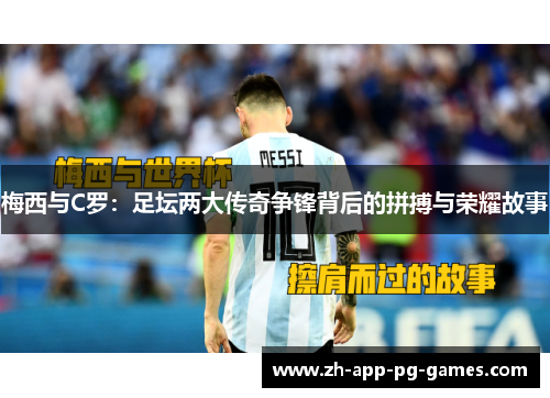 梅西与C罗:足坛两大传奇争锋背后的拼搏与荣耀故事 梅西与C罗:足坛两大传奇争锋背后的拼搏与荣耀故事