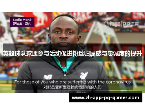 英超球队球迷参与活动促进粉丝归属感与忠诚度的提升 英超球队球迷参与活动促进粉丝归属感与忠诚度的提升