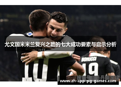 尤文国米米兰复兴之路的七大成功要素与启示分析 尤文国米米兰复兴之路的七大成功要素与启示分析