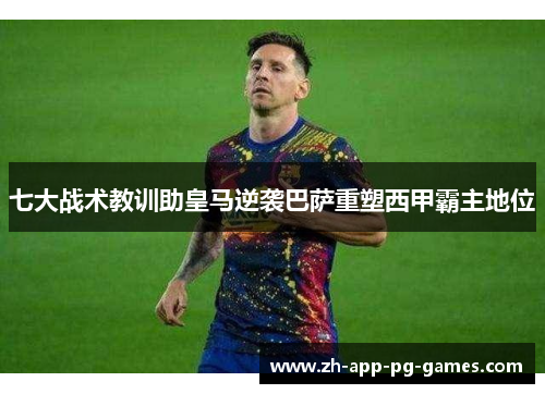 七大战术教训助皇马逆袭巴萨重塑西甲霸主地位 七大战术教训助皇马逆袭巴萨重塑西甲霸主地位