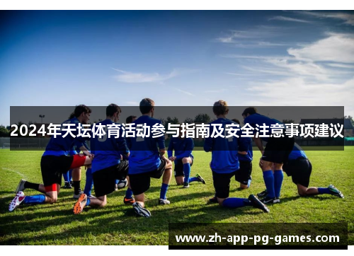 2024年天坛体育活动参与指南及安全注意事项建议