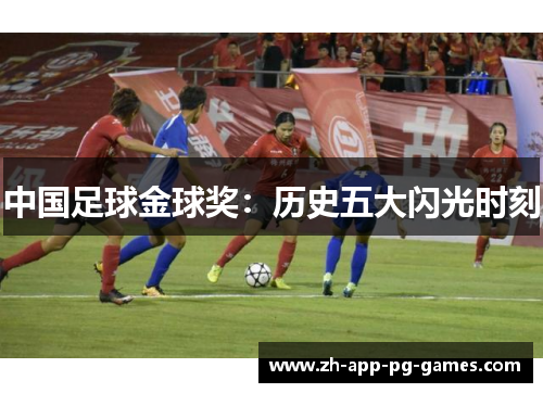 中国足球金球奖：历史五大闪光时刻
