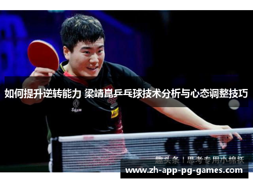 如何提升逆转能力 梁靖崑乒乓球技术分析与心态调整技巧