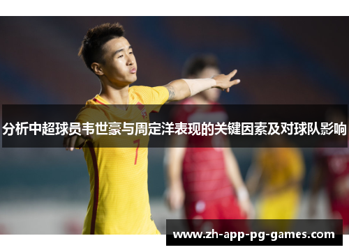 分析中超球员韦世豪与周定洋表现的关键因素及对球队影响
