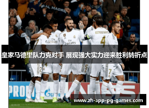 皇家马德里队力克对手 展现强大实力迎来胜利转折点 皇家马德里队力克对手 展现强大实力迎来胜利转折点