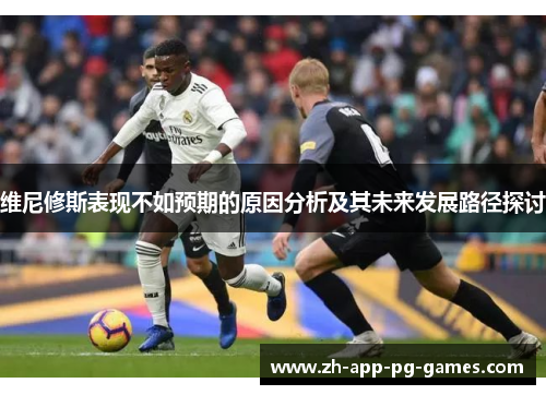 维尼修斯表现不如预期的原因分析及其未来发展路径探讨