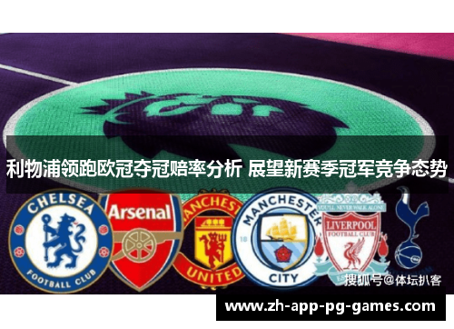 利物浦领跑欧冠夺冠赔率分析 展望新赛季冠军竞争态势 利物浦领跑欧冠夺冠赔率分析 展望新赛季冠军竞争态势