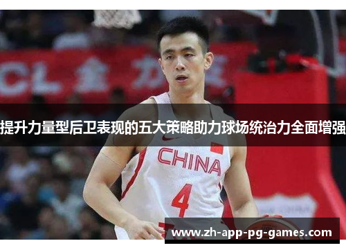提升力量型后卫表现的五大策略助力球场统治力全面增强