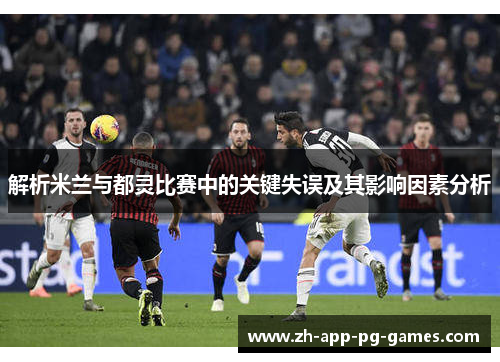 解析米兰与都灵比赛中的关键失误及其影响因素分析