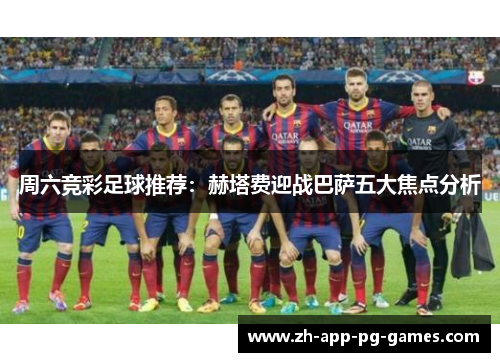 周六竞彩足球推荐：赫塔费迎战巴萨五大焦点分析