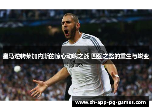 皇马逆转莱加内斯的惊心动魄之战 四强之路的重生与蜕变