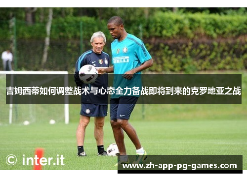 吉姆西蒂如何调整战术与心态全力备战即将到来的克罗地亚之战