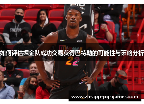 如何评估掘金队成功交易获得巴特勒的可能性与策略分析