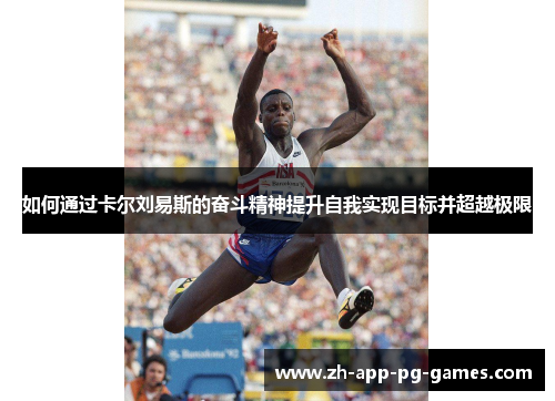 如何通过卡尔刘易斯的奋斗精神提升自我实现目标并超越极限 如何通过卡尔刘易斯的奋斗精神提升自我实现目标并超越极限