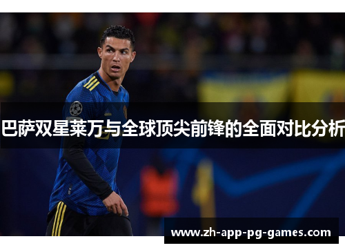 巴萨双星莱万与全球顶尖前锋的全面对比分析