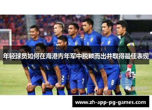 年轻球员如何在海港青年军中脱颖而出并取得最佳表现