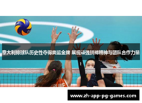 意大利排球队历史性夺得奥运金牌 展现顽强拼搏精神与团队合作力量 意大利排球队历史性夺得奥运金牌 展现顽强拼搏精神与团队合作力量