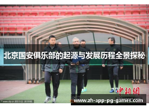 北京国安俱乐部的起源与发展历程全景探秘