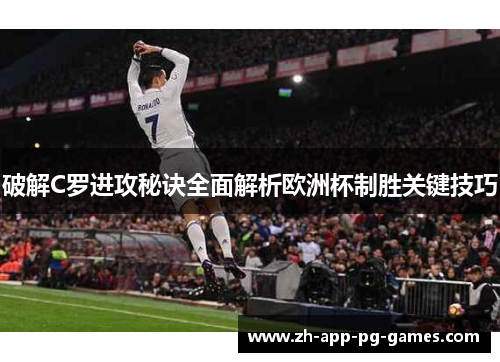 破解C罗进攻秘诀全面解析欧洲杯制胜关键技巧 破解C罗进攻秘诀全面解析欧洲杯制胜关键技巧