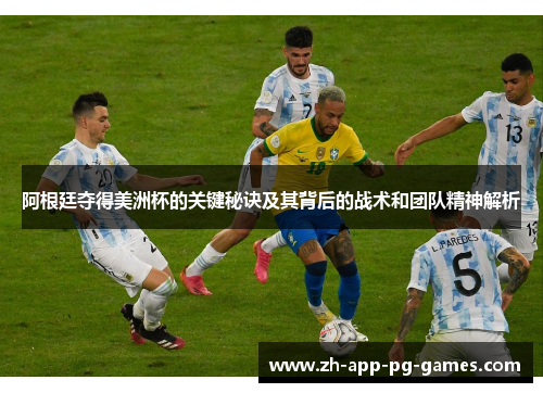 阿根廷夺得美洲杯的关键秘诀及其背后的战术和团队精神解析 阿根廷夺得美洲杯的关键秘诀及其背后的战术和团队精神解析