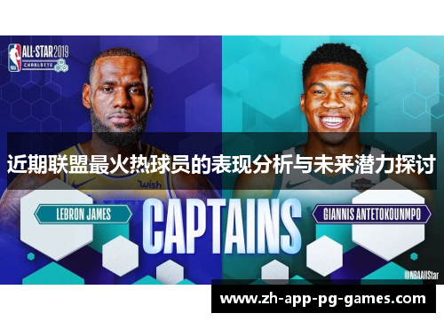 近期联盟最火热球员的表现分析与未来潜力探讨