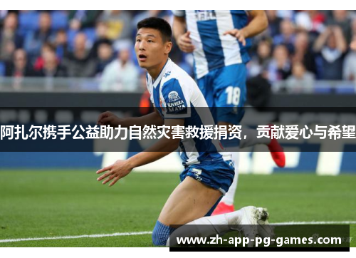 阿扎尔携手公益助力自然灾害救援捐资，贡献爱心与希望