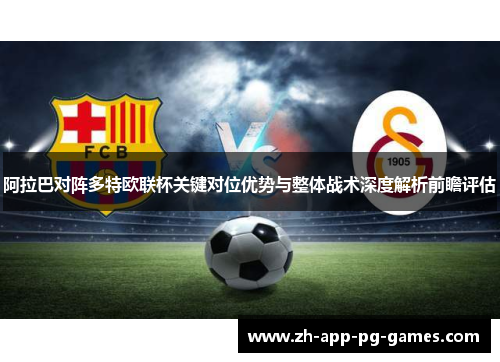 阿拉巴对阵多特欧联杯关键对位优势与整体战术深度解析前瞻评估 阿拉巴对阵多特欧联杯关键对位优势与整体战术深度解析前瞻评估