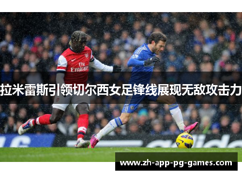 拉米雷斯引领切尔西女足锋线展现无敌攻击力